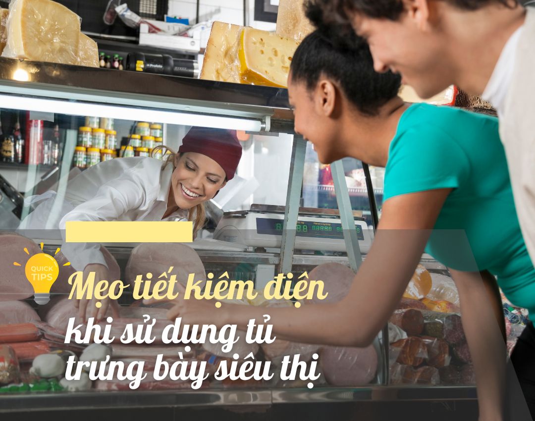Mẹo tiết kiệm điện cho tủ Trưng Bày Siêu Thị
